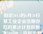 假定2013的6月20日某工业企业活期存款的累计计息积数为500000，月利率为1.5‰，则本季度银行应付给该工业企业的利息是（）。