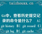 Gi中，查看历史提交记录的命令是什么？   A：gi hisoy  B：gi ecod  C：gi log  D：gi cache  