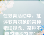 在教育活动中，批评教育对象的某种错误观念、某种不良习惯或习气时，或者是遇有使人敏感生厌或欠雅难言之处时，不直言其事，而是借助于寓言故事、轶闻传说、联想类比、讽喻说理、笑话幽默等方式，表达本意的教育口语形式。此被称为（    ）。