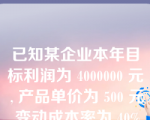 已知某企业本年目标利润为 4000000 元 , 产品单价为 500 元 ,变动成本率为 40%, 固定成本总额为 8000000 元 , 则企业的保利量为？