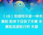 （4分）如图所示是一种水翼船 船体下安装了水翼 水翼船高速航行时 水面