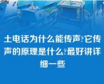 土电话为什么能传声?它传声的原理是什么?最好讲详细一些