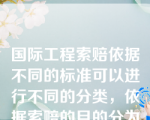 国际工程索赔依据不同的标准可以进行不同的分类，依据索赔的目的分为（）