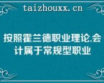 按照霍兰德职业理论,会计属于常规型职业