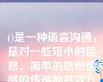 ()是一种语言沟通，是对一些短小的信息、简单的思想情感的传递的有效方式。