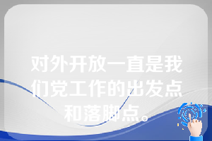 对外开放一直是我们党工作的出发点和落脚点。