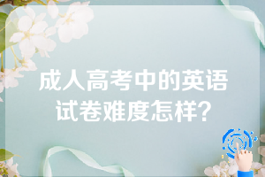 成人高考中的英语试卷难度怎样？