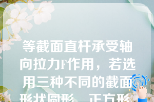 等截面直杆承受轴向拉力F作用，若选用三种不同的截面形状圆形、正方形、空心圆，`若其他条件相同，比较材料用量，则（）