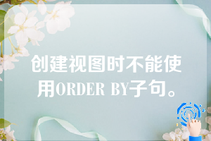 创建视图时不能使用ORDER BY子句。