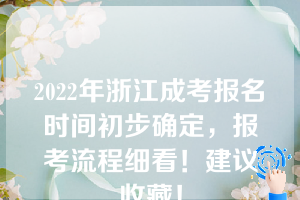 2022年浙江成考报名时间初步确定，报考流程细看！建议收藏！