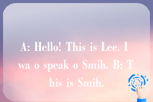 A: Hello! This is Lee. I wa o speak o Smih. B: This is Smih.