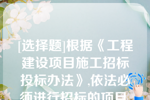 [选择题]根据《工程建设项目施工招标投标办法》,依法必须进行招标的项目,招标人应当自发出中标通知书之日起（）日内,向有关行政监督部门]提交招标投标情况的书面报告