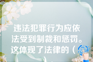 违法犯罪行为应依法受到制裁和惩罚。这体现了法律的（   ）。