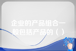 企业的产品组合一般包括产品的（）