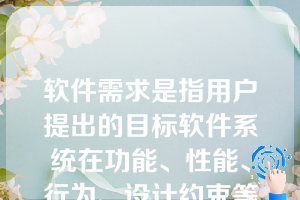 软件需求是指用户提出的目标软件系统在功能、性能、行为、设计约束等方面的期望（）