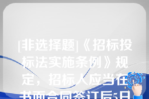 [非选择题]《招标投标法实施条例》规定，招标人应当在书面合同签订后5日内向中标人和未中标的投标人退还（）