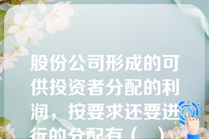 股份公司形成的可供投资者分配的利润，按要求还要进行的分配有（  ）。