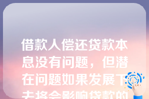 借款人偿还贷款本息没有问题，但潜在问题如果发展下去将会影响贷款的偿还，此种贷款是（）。