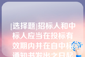 [选择题]招标人和中标人应当在投标有效期内并在自中标通知书发出之日起（　　）日内，按照招标文件和中标人的投标文件订立书面合同