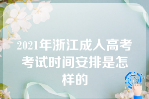 2021年浙江成人高考考试时间安排是怎样的