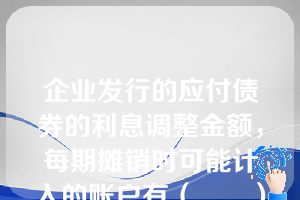 企业发行的应付债券的利息调整金额，每期摊销时可能计入的账户有（　　）。