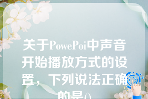 关于PowePoi中声音开始播放方式的设置，下列说法正确的是()