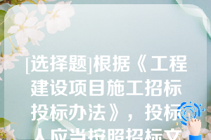 [选择题]根据《工程建设项目施工招标投标办法》，投标人应当按照招标文件的要求编制投标文件投标文件应当对招标文件提出的实质性要求和条件作出响应投标文件一般包括下列内容（）