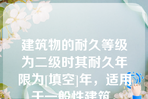 建筑物的耐久等级为二级时其耐久年限为[填空]年，适用于一般性建筑。