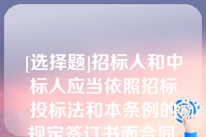 [选择题]招标人和中标人应当依照招标投标法和本条例的规定签订书面合同,合同的（）等主要条款应当与招标文件和中标人的投标文件的内容一致