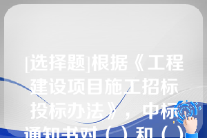 [选择题]根据《工程建设项目施工招标投标办法》，中标通知书对（）和（）具有法律效力中标通知书发出后，招标人改变中标结果的，或者中标人放弃中标项目的，应当依法承担法律责任
（多选题）