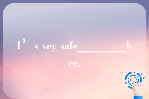 I’s vey safe_______hee.