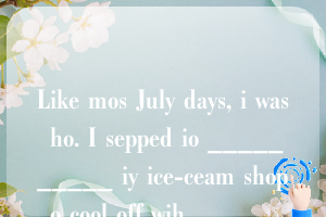 Like mos July days, i was ho. I sepped io __________ iy ice-ceam shop o cool off wih _________ chocolae sudae(圣代冰淇淋).