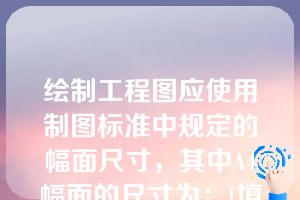 绘制工程图应使用制图标准中规定的幅面尺寸，其中A4幅面的尺寸为：[填空]