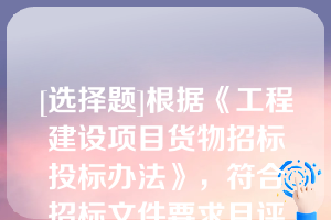 [选择题]根据《工程建设项目货物招标投标办法》，符合招标文件要求且评标价（）或综合评分（）而被推荐为中标候选人的投标人，其所提交的备选投标方案方可予以考虑