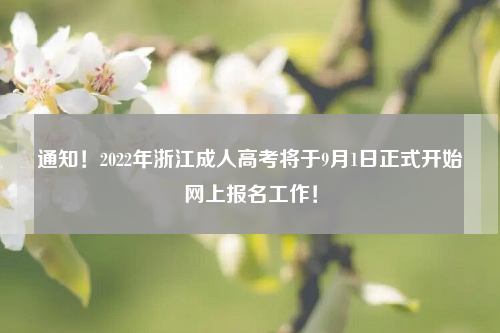 通知！2022年浙江成人高考将于9月1日正式开始网上报名工作！