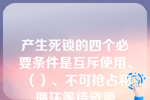 产生死锁的四个必要条件是互斥使用、（）、不可抢占和循环等待资源