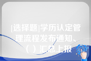 [选择题]学历认定管理流程发布通知、（）汇总上报