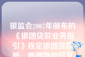 银监会2007年颁布的《银团贷款业务指引》规定银团贷款抵、质押物的日常管理工作主要由牵头行负责