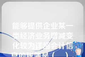 能够提供企业某一类经济业务增减变化较为详细会计信息的账簿是（   ）。