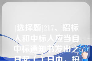 [选择题]217、招标人和中标人应当自中标通知书发出之日起（）日内，按照招标文件和中标人的投标文件订立书面合同