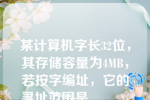 某计算机字长32位，其存储容量为4MB，若按字编址，它的寻址范围是_____。