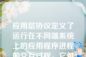 应用层协议定义了运行在不同端系统上的应用程序进程的交互过程，它包括（）