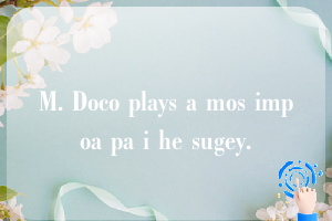 M. Doco plays a mos impoa pa i he sugey.