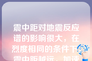 震中距对地震反应谱的影响很大，在烈度相同的条件下，震中距越远，加速度谱曲线表现为（）