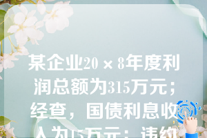 某企业20×8年度利润总额为315万元；经查，国债利息收入为15万元；违约罚款10万元。假定该企业无其他纳税调整项目，适用的所得税税率为25%。该企业20×8年所得税费用为（　）万元。