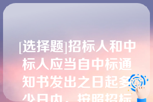 [选择题]招标人和中标人应当自中标通知书发出之日起多少日内，按照招标文件和中标人的投标文件订立书面合同？