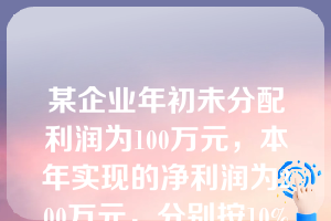 某企业年初未分配利润为100万元，本年实现的净利润为200万元，分别按10%提取法定盈余公积和任意盈余公积，向投资者分配利润150万元，该企业未分配利润为（　）万元。