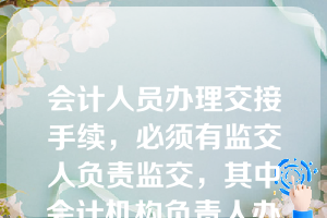 会计人员办理交接手续，必须有监交人负责监交，其中会计机构负责人办理交接手续，其监交人是（  ）。