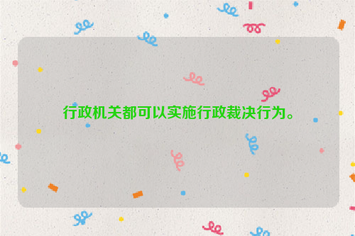 行政机关都可以实施行政裁决行为。