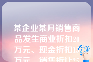 某企业某月销售商品发生商业折扣20万元、现金折扣15万元、销售折让25万元。该企业上述业务计入当月财务费用的金额为（　）万元。